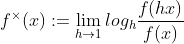 f^   imes (x):= \lim_{h\rightarrow 1}log_h \frac{f(hx)}{f(x)}