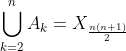 \bigcup_{k=2}^{n}A_k=X_\frac{n(n+1)}{2}