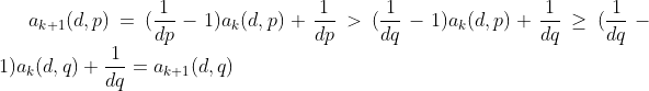 a_{k+1}(d,p)=(\frac{1}{dp}-1)a_{k}(d,p)+\frac{1}{dp}> (\frac{1}{dq}-1)a_{k}(d,p)+\frac{1}{dq}\geq (\frac{1}{dq}-1)a_{k}(d,q)+\frac{1}{dq}=a_{k+1}(d,q)