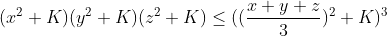 (x^{2}+K)(y^{2}+K)(z^{2}+K)\leq ((\frac{x+y+z}{3})^{2}+K)^{3}
