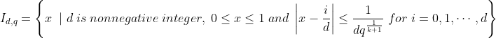 I_{d,q}=\left \{ x\; \mid d\; is \; nonnegative \; integer,\;0\leq x\leq 1\; and\; \left | x-\frac{i}{d} \right |\leq \frac{1}{dq^{\frac{1}{k+1}}}\;for\; i=0,1,\cdots ,d \right \}