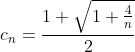 c_n=\frac{1+\sqrt{1+\frac{4}{n}}}{2}