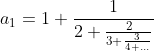 a_1=1+\frac{1}{2+\frac{2}{3+\frac{3}{4+...}}}