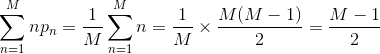 \sum_{n=1}^{M}np_{n}=\frac{1}{M}\sum_{n=1}^{M}n=\frac{1}{M}\times \frac{M(M-1)}{2}=\frac{M-1}{2}