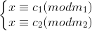 \left\{\begin{matrix}x\equiv c_1(mod m_1) \\ x\equiv c_2(mod m_2) \end{matrix}\right.