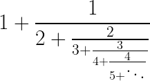 \LARGE 1+\frac{1}{2+\frac{2}{3+\frac{3}{4+\frac{4}{5+\ddots}}}}