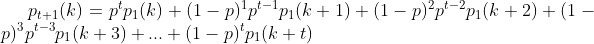 p_{t+1}(k)=p^tp_1(k)+(1-p)^1p^{t-1}p_1(k+1)+(1-p)^2p^{t-2}p_1(k+2)+(1-p)^3p^{t-3}p_1(k+3)+...+(1-p)^tp_1(k+t)