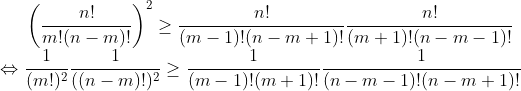 \left ( \frac{n!}{m!(n-m)!}\right )^2 \geq \frac{n!}{(m-1)!(n-m+1)!}\frac{n!}{(m+1)!(n-m-1)!} \\ \Leftrightarrow \frac{1}{(m!)^2}\frac{1}{((n-m)!)^2} \geq \frac{1}{(m-1)!(m+1)!}\frac{1}{(n-m-1)!(n-m+1)!}