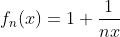 f_n(x)=1+\frac{1}{nx }