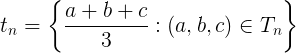 \large t_n =\left \{ \frac{a+b+c}{3} : (a, b, c) \in T_n \right \}