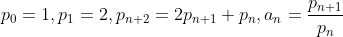 p_0 = 1, p_1 = 2, p_{n+2} = 2p_{n+1} + p_{n}, a_n=\frac{p_{n+1}}{p_n}