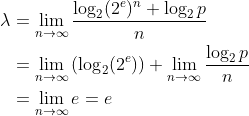 \begin{align*} \lambda &= \lim_{n \to \infty} \frac{\log_2 (2^e)^n + \log_2 p}{n} \\ &= \lim_{n \to \infty} \left ( \log_2 (2^e) \right ) + \lim_{n \to \infty} \frac{\log_2 p}{n} \\ &= \lim_{n \to \infty} e = e \end{align*}