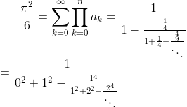 \frac{\pi^2}{6}=\sum _{k=0}^{\infty}\prod _{k=0}^{n}a_k=\frac{1}{1-\frac{\frac{1}{4}}{1+\frac{1}{4}-\frac{\frac{4}{9}}{\ddots }}}\\=\frac{1}{0^2+1^2-\frac{1^4}{1^2+2^2-\frac{2^4}{\ddots }}}\\