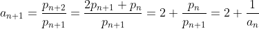 a_{n+1}=\frac{p_{n+2}}{p_{n+1}} = \frac{2p_{n+1} + p_{n}}{p_{n+1}}=2+\frac{p_{n}}{p_{n+1}} = 2+\frac{1}{a_n}