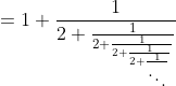 = 1+ \frac{1}{2 + \frac{1}{2 + \frac{1}{2 + \frac{1}{2 + \frac{1}{\ddots}}}}}