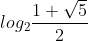 log_2 \frac {1+\sqrt{5} } {2}