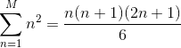 \sum_{n=1}^{M}n^2=\frac{n(n+1)(2n+1)}{6}
