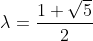 \lambda =\frac{1+\sqrt{5}}{2}