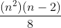 \frac{(n^2)(n-2)}{8}