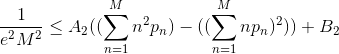 \frac{1}{e^{2}M^{2}}\leq A_2((\sum_{n=1}^{M}n^2p_n)-((\sum_{n=1}^{M}np_n)^2))+B_2