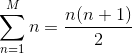 \sum_{n=1}^{M}n=\frac{n(n+1)}{2}